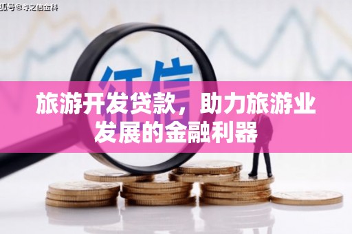 康马旅游开发贷款，助力旅游业发展的金融利器