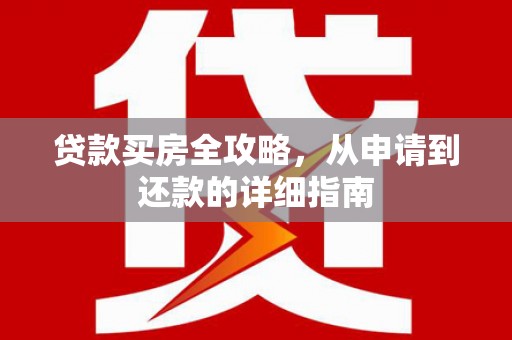 屏边贷款买房全攻略，从申请到还款的详细指南