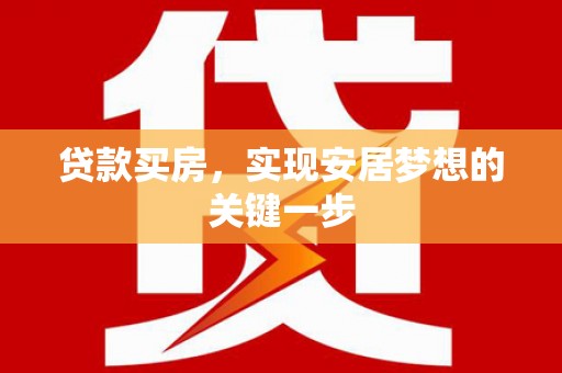 定兴贷款买房，实现安居梦想的关键一步