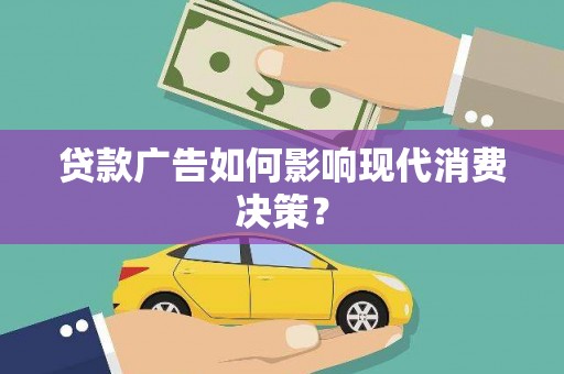 旬阳贷款广告如何影响现代消费决策？