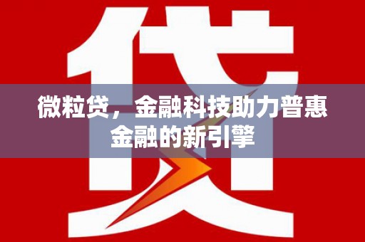 上城微粒贷，金融科技助力普惠金融的新引擎