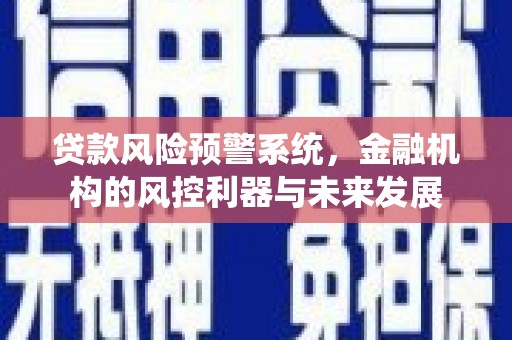 察雅贷款风险预警系统，金融机构的风控利器与未来发展