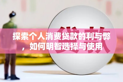 榆次探索个人消费贷款的利与弊，如何明智选择与使用
