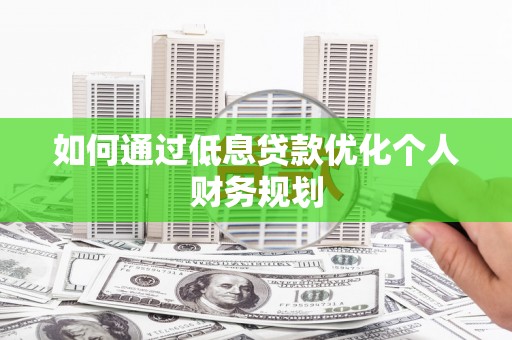 璧山如何通过低息贷款优化个人财务规划