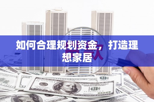 西畴如何合理规划资金，打造理想家居
