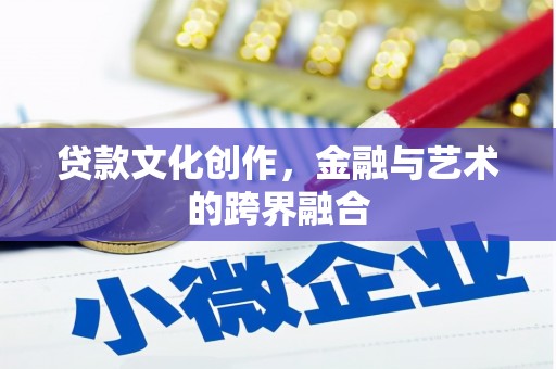 淮安贷款文化创作，金融与艺术的跨界融合