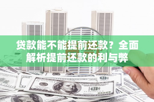 樊城贷款能不能提前还款？全面解析提前还款的利与弊