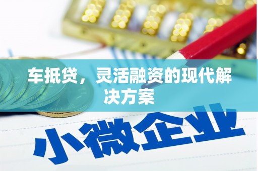 溪湖车抵贷，灵活融资的现代解决方案