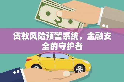 阿城贷款风险预警系统，金融安全的守护者