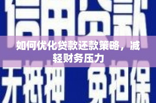 慈利如何优化贷款还款策略，减轻财务压力