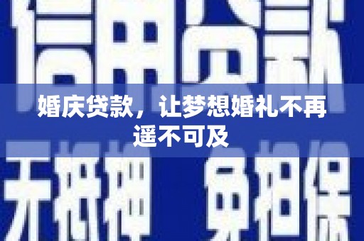 合水婚庆贷款，让梦想婚礼不再遥不可及