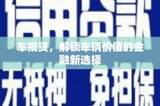 曲沃车抵贷，解锁车辆价值的金融新选择
