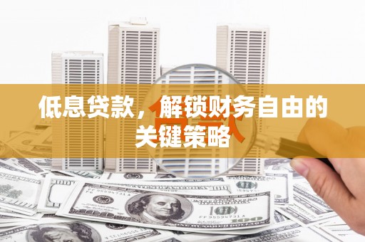 奎文低息贷款，解锁财务自由的关键策略