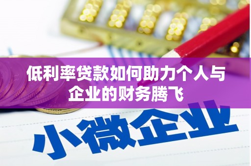 戚墅堰低利率贷款如何助力个人与企业的财务腾飞