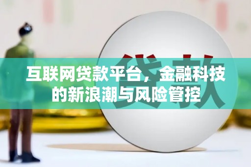 江海互联网贷款平台，金融科技的新浪潮与风险管控