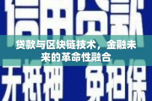理县贷款与区块链技术，金融未来的革命性融合