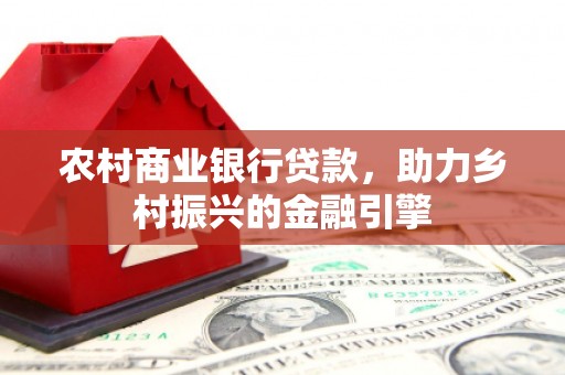 坊子农村商业银行贷款，助力乡村振兴的金融引擎