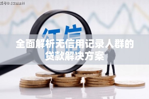 富顺全面解析无信用记录人群的贷款解决方案