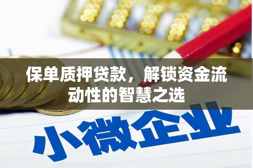 吕梁保单质押贷款，解锁资金流动性的智慧之选